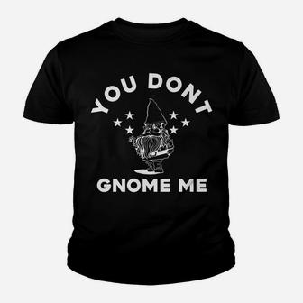 You Don't Gnome Me Gardener Fantasy Joke Youth T-shirt | Crazezy AU