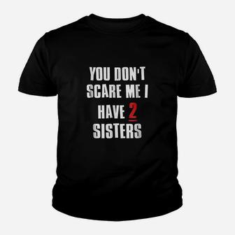 You Dont Scare Me I Have 2 Sisters Youth T-shirt | Crazezy
