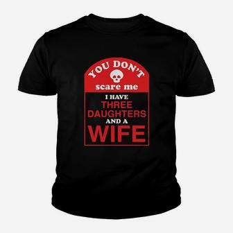 You Dont Scare Me I Have Three Daughters And A Wife Youth T-shirt | Crazezy DE