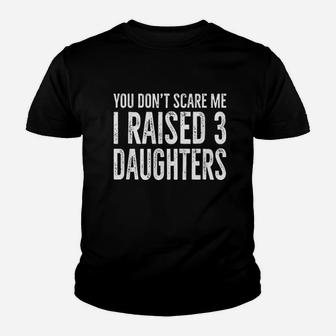 You Dont Scare Me I Raised 3 Daughters Youth T-shirt | Crazezy CA