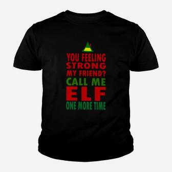 You Feeling Strong My Friend Call Me Elf One More Time Funny Sweatshirt Youth T-shirt | Crazezy DE
