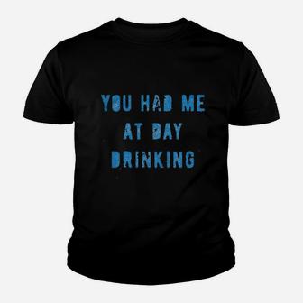 You Had Me At Day Drinking Funny Beer Wine Drunk Party Youth T-shirt | Crazezy AU