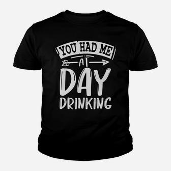You Had Me At Day Drinking Funny Sarcastic Beer Lover Youth T-shirt | Crazezy UK