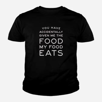 You Have Accidentally Given Me Food My Food Eats Youth T-shirt | Crazezy