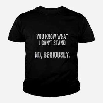 You Know What I Can Not Stand No Seriously Youth T-shirt | Crazezy DE