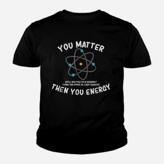 You Matter Then You Energy Youth T-shirt | Crazezy DE