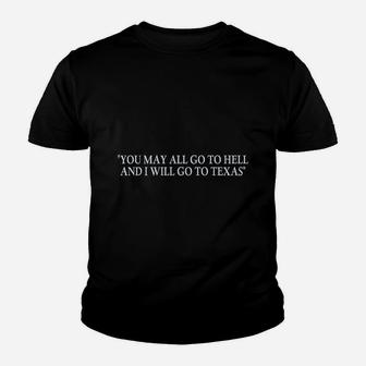 You May All Go To Hell And I Will Go To Texas Youth T-shirt | Crazezy DE