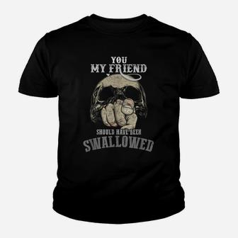 You My Friend Should Have Been Swallowed - Funny Skull Gift Youth T-shirt | Crazezy DE