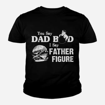 You Say Dad Bod I Say Father Figure Funny Daddy Gift Youth T-shirt | Crazezy DE