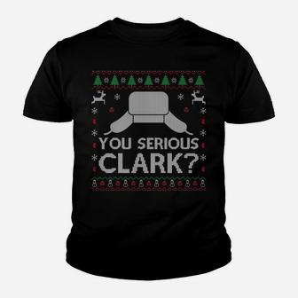 You Serious Clark Shirt Ugly Sweater Funny Christmas Youth T-shirt | Crazezy AU