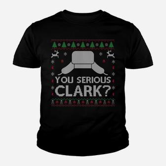 You Serious Clark Sweatshirt Ugly Sweater Funny Christmas Youth T-shirt | Crazezy AU