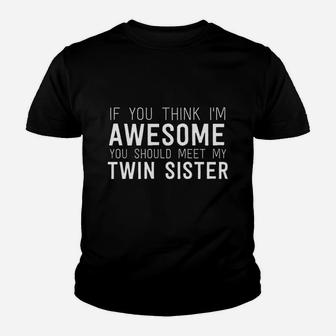 You Think I Am Awesome Meet My Twin Sister Youth T-shirt | Crazezy AU