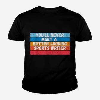 You Will Never Meet A Better Looking Sports Writer Gift Youth T-shirt | Crazezy