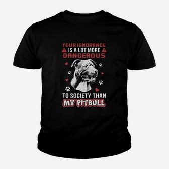 Your Ignorance Is A Lot More Dangerous Pitbull Youth T-shirt | Crazezy DE