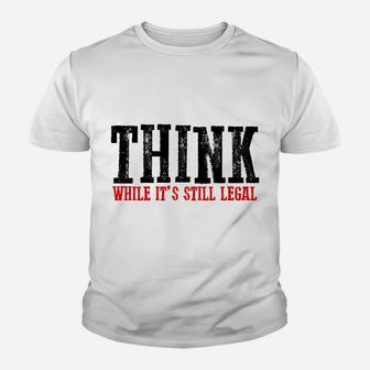 Awesome "Think While It's Still Legal" Sweatshirt Youth T-shirt | Crazezy