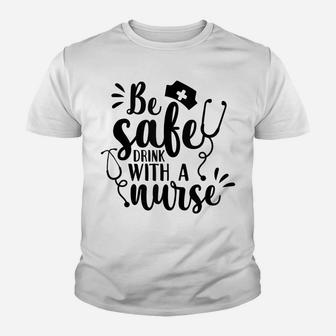Be Safe Drink With A Nurse Funny Nurse Gift Youth T-shirt | Crazezy