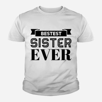 Bestest Sister Ever Sisters Are For Life I Love My Sister Youth T-shirt | Crazezy CA