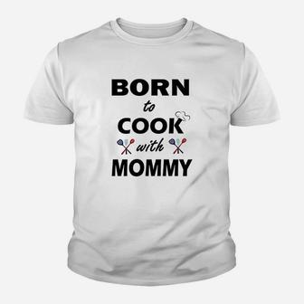 Born To Cook With Mommy Youth T-shirt | Crazezy