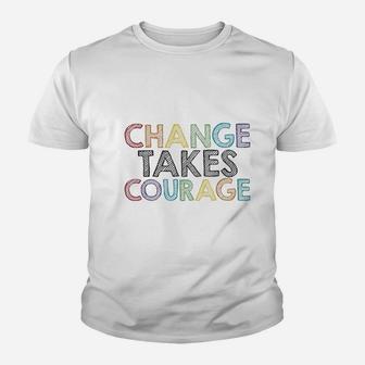 Change Takes Courage Youth T-shirt | Crazezy