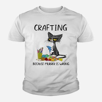 Crafting Because Murder Is Wrong-Best Gift Ideas Cat Lovers Youth T-shirt | Crazezy