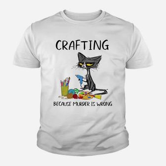 Crafting Because Murder Is Wrong - Funny Cat Youth T-shirt | Crazezy