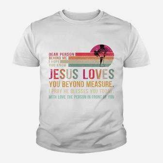 Dear Person Behind Me I Hope You Know Jesus Loves You Youth T-shirt | Crazezy CA
