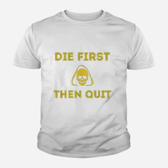 Die First Then Quit Motivational Youth T-shirt | Crazezy UK