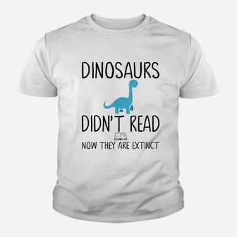 Dinosaurs Did Not Read Now They Are Extinct Youth T-shirt | Crazezy CA