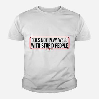 Does Not Play Well With Stupid People Funny Humor Man Woman Youth T-shirt | Crazezy UK
