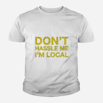 Dont Hassle Me Im Local Youth T-shirt | Crazezy UK