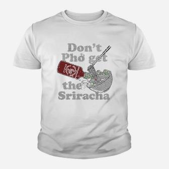 Dont Pho Get The Sriracha Youth T-shirt | Crazezy DE