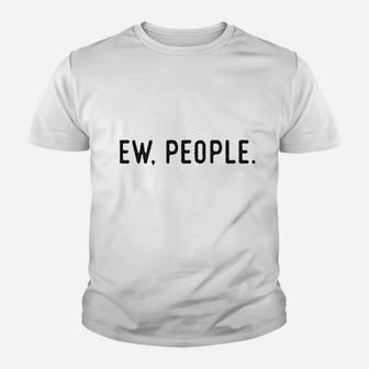 Ew People Funny Socially Akward Hilarious Sarcasm Gift For Her Youth T-shirt | Crazezy DE