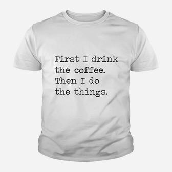 First I Drink The Coffee Then I Do The Things Youth T-shirt | Crazezy CA