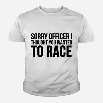 Funny Gift - Sorry Officer I Thought You Wanted To Race Youth T-shirt | Crazezy UK