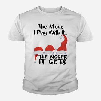 Funny Santa Hat The More I Play With It, The Bigger It Gets Sweatshirt Youth T-shirt | Crazezy