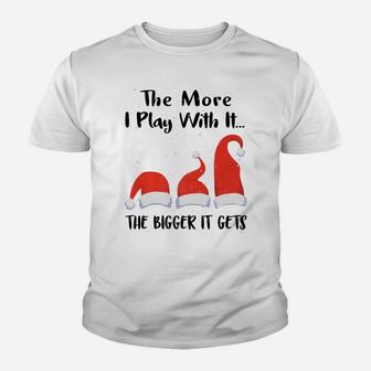 Funny Santa Hat The More I Play With It, The Bigger It Gets Youth T-shirt | Crazezy UK