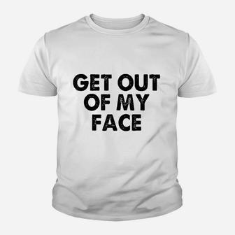 Get Out Of My Face Youth T-shirt | Crazezy DE