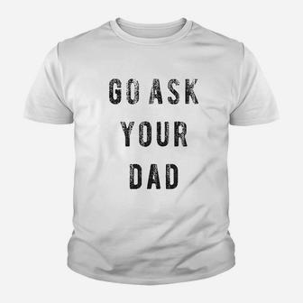 Go Ask Your Dad Funny Fathers Day Ideas Hilarious Youth T-shirt | Crazezy