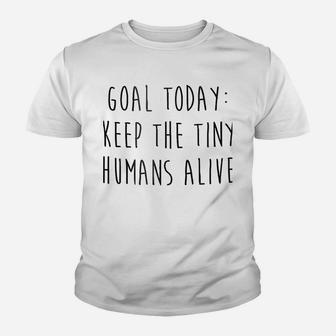 Goal Today Keep The Tiny Humans Alive Youth T-shirt | Crazezy DE