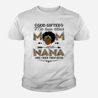 God Gifted Me Two Titles Mom And Nana Leopard Black Girl God Youth T-shirt | Crazezy