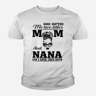 God Gifted Me Two Titles Mom And Nana Mother's Day Present Youth T-shirt | Crazezy AU