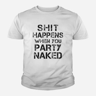 Happens When You Party Nakd Funny Inappropriate Gift Youth T-shirt | Crazezy