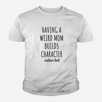 Having A Weird Mom Builds Character Youth T-shirt | Crazezy