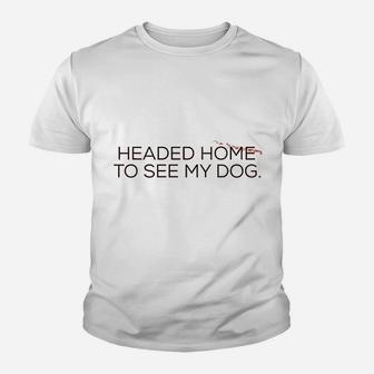 Headed Home To See My Dog Youth T-shirt | Crazezy UK