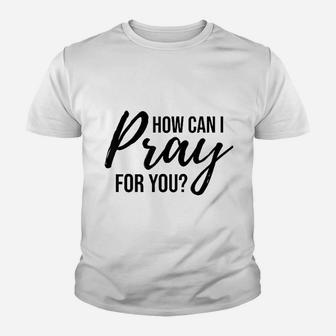 How Can I Pray For You Youth T-shirt | Crazezy DE