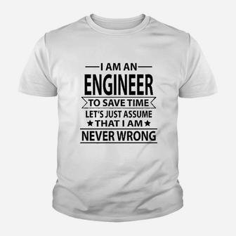 I Am An Engineer To Save Time Lets Just Assume That I Am Never Wrong Youth T-shirt | Crazezy