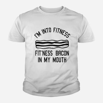 I Am Into Fitness Fitness Bacon In My Mouth Youth T-shirt | Crazezy UK