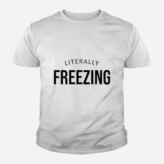 I Am Literally Freezing Cold Youth T-shirt | Crazezy