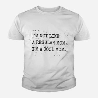 I Am Not Like A Regular Mom I Am A Cool Mom Youth T-shirt | Crazezy