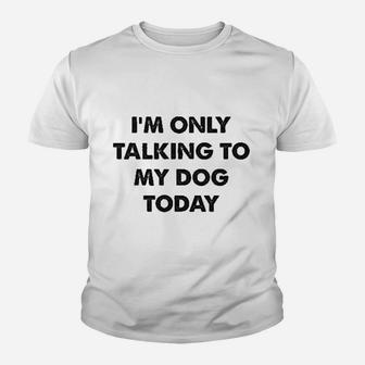 I Am Only Talking To My Dog Today Youth T-shirt | Crazezy DE